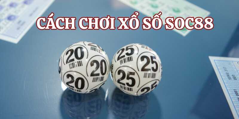 Tham khảo cách chơi xổ số Soc88