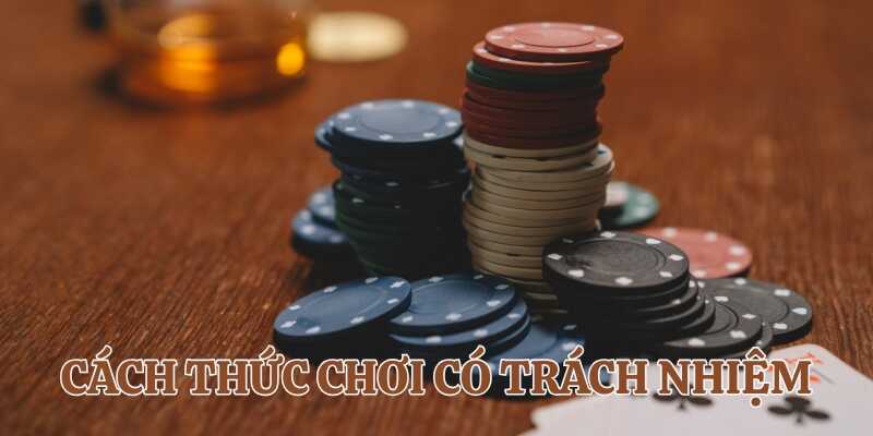 Tham khảo cách giúp bạn chơi có trách nhiệm