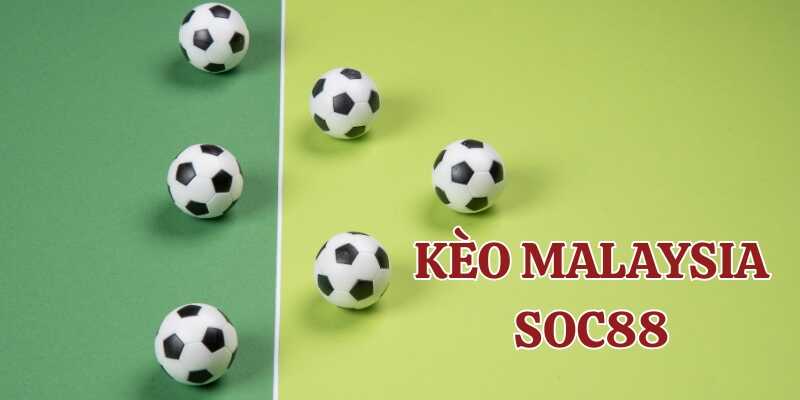 Tìm hiểu chung về kèo Malaysia Soc88