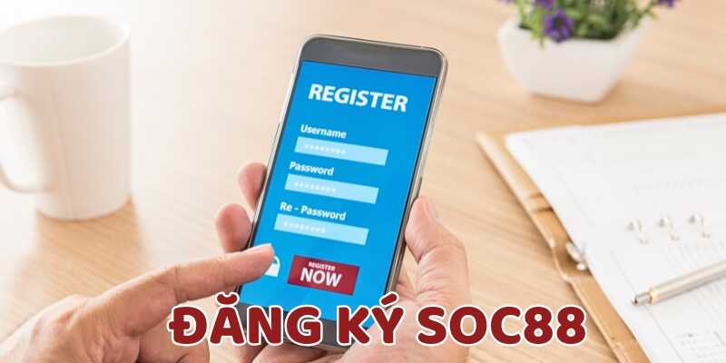Tìm hiểu lý do tại sao nên đăng ký Soc88